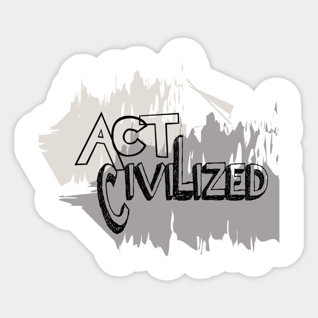 Act Civilized Sticker by Al Muhaimin